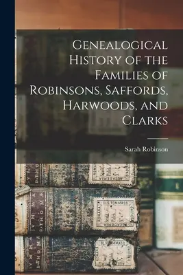 Historia genealógica de las familias Robinsons, Saffords, Harwoods y Clarks - Genealogical History of the Families of Robinsons, Saffords, Harwoods, and Clarks