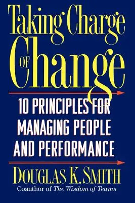 Tomar las riendas del cambio: 10 principios para la gestión de personas y el rendimiento - Taking Charge of Change: 10 Principles for Managing People and Performance