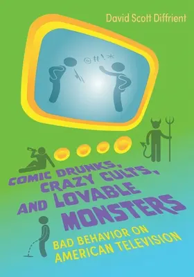 Borrachos cómicos, sectas locas y monstruos adorables: El mal comportamiento en la televisión estadounidense - Comic Drunks, Crazy Cults, and Lovable Monsters: Bad Behavior on American Television