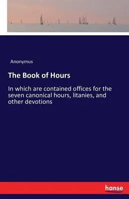 El Libro de Horas: En el que se contienen oficios para las siete horas canónicas, letanías y otras devociones - The Book of Hours: In which are contained offices for the seven canonical hours, litanies, and other devotions