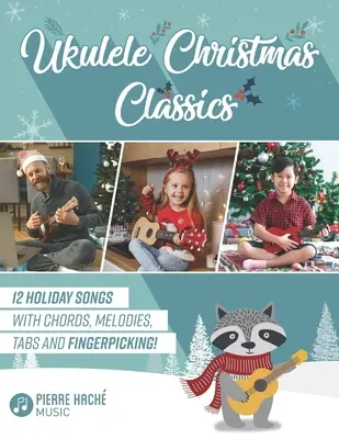 ¡Ukulele Christmas Classics: 12 Holiday Songs with Chords, Melodies, Tabs and Fingerpicking! - Ukulele Christmas Classics: 12 Holiday Songs with Chords, Melodies, Tabs and Fingerpicking!