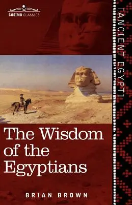 La sabiduría de los egipcios: La historia de los egipcios, la religión de los antiguos egipcios, el Ptah-Hotep y el Ke'gemini, el Libro de la D - The Wisdom of the Egyptians: The Story of the Egyptians, the Religion of the Ancient Egyptians, the Ptah-Hotep and the Ke'gemini, the Book of the D