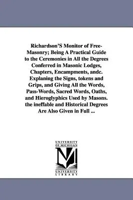 El Monitor de la Francmasonería de Richardson; Guía práctica de las ceremonias de todos los grados conferidos en las logias, capítulos y campamentos masónicos, - Richardson's Monitor of Free-Masonry; Being a Practical Guide to the Ceremonies in All the Degrees Conferred in Masonic Lodges, Chapters, Encampments,