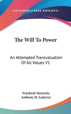 La voluntad de poder: Un intento de transvaloración de todos los valores V1: Libros primero y segundo (1914) - The Will To Power: An Attempted Transvaluation Of All Values V1: Books One And Two (1914)