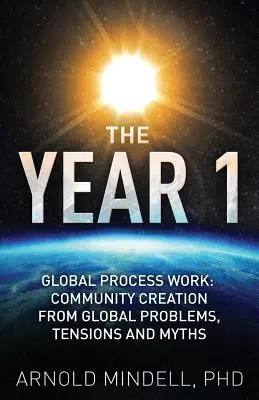 El Año 1: Trabajo de Proceso Global: Creación de comunidades a partir de problemas, tensiones y mitos globales - The Year 1: Global Process Work: Community Creation from Global Problems, Tensions and Myths