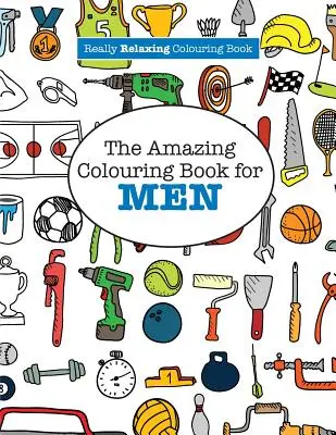 El increíble libro para colorear para HOMBRES (Un libro para colorear realmente relajante) - The Amazing Colouring Book for MEN (A Really RELAXING Colouring Book)