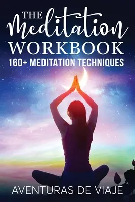 El libro de la meditación: 160+ Técnicas de Meditación para Reducir el Estrés y Expandir la Mente - The Meditation Workbook: 160+ Meditation Techniques to Reduce Stress and Expand Your Mind