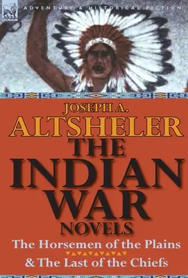 Las novelas de la guerra india: Los jinetes de las llanuras y El último de los jefes - The Indian War Novels: The Horsemen of the Plains & the Last of the Chiefs