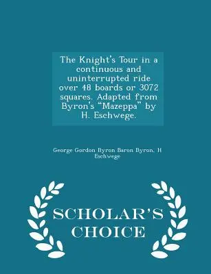 El Recorrido del Caballero en un Recorrido Continuo e Ininterrumpido Sobre 48 Tablas o 3072 Cuadrados. Adaptado de Byron's Mazeppa por H. Eschwege. - Scholar's Choi - The Knight's Tour in a Continuous and Uninterrupted Ride Over 48 Boards or 3072 Squares. Adapted from Byron's Mazeppa by H. Eschwege. - Scholar's Choi