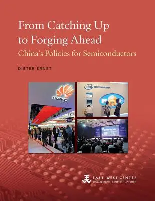 From Catching Up to Forging Ahead: La política china de semiconductores - From Catching Up to Forging Ahead: China's Policies for Semiconductors