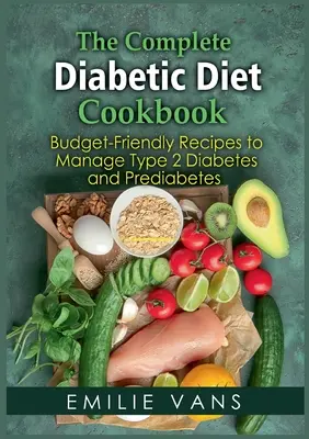 El libro de cocina completo para diabéticos: Recetas económicas para controlar la diabetes tipo 2 y la prediabetes - The Complete Diabetic Diet Cookbook: Budget-Friendly Recipes To Manage Type 2 Diabetes And Prediabetes