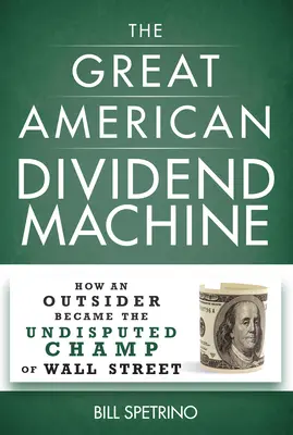 La gran máquina americana de dividendos: Cómo un extraño se convirtió en el campeón indiscutible de Wall Street - The Great American Dividend Machine: How an Outsider Became the Undisputed Champ of Wall Street