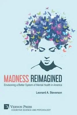 La locura reimaginada: Imaginando un mejor sistema de salud mental en Estados Unidos - Madness Reimagined: Envisioning a Better System of Mental Health in America