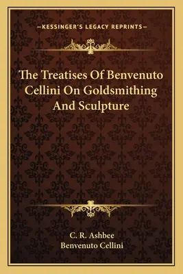 Los tratados de orfebrería y escultura de Benvenuto Cellini - The Treatises of Benvenuto Cellini on Goldsmithing and Sculpture