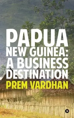 Papúa Nueva Guinea: Un destino de negocios - Papua New Guinea: A Business Destination