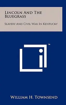 Lincoln y el Bluegrass: Esclavitud y Guerra Civil en Kentucky - Lincoln and the Bluegrass: Slavery and Civil War in Kentucky