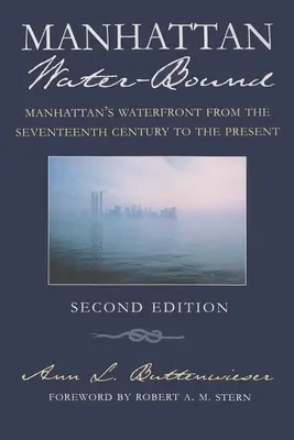 Manhattan Water-Bound: Manhattan's Waterfront from the Seventeenth Century to the Present, Segunda edición - Manhattan Water-Bound: Manhattan's Waterfront from the Seventeenth Century to the Present, Second Edition