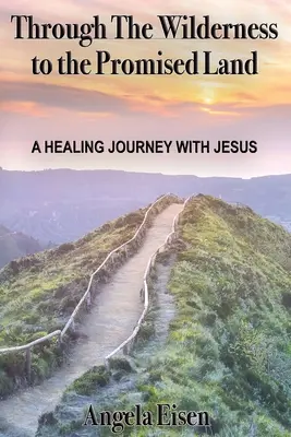 Por el desierto hacia la tierra prometida: Un viaje de sanación con Jesús - Through The Wilderness to the Promised Land: A healing journey with Jesus