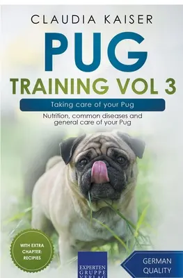 Pug Formación Vol 3 - El cuidado de su Pug: Nutrición, Enfermedades Comunes y Cuidados Generales de su Pug - Pug Training Vol 3 - Taking Care of Your Pug: Nutrition, Common Diseases and General Care of Your Pug