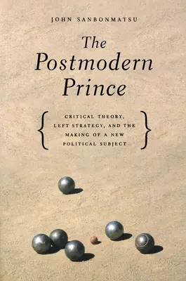 El príncipe posmoderno: teoría crítica, estrategia de izquierdas y la creación de un nuevo sujeto político - The Postmodern Prince: Critical Theory, Left Strategy, and the Making of a New Political Subject