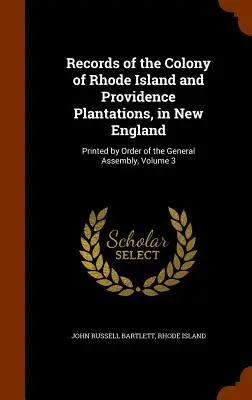 Registros de la Colonia de Rhode Island y Providence Plantations, en Nueva Inglaterra: Impreso por orden de la Asamblea General, Volumen 3 - Records of the Colony of Rhode Island and Providence Plantations, in New England: Printed by Order of the General Assembly, Volume 3