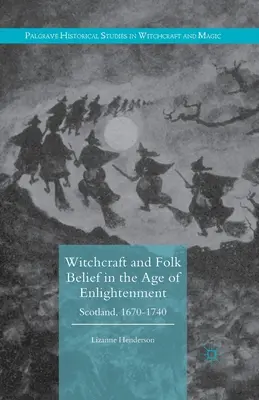 Witchcraft and Folk Belief in the Age of Enlightenment: Escocia, 1670-1740 - Witchcraft and Folk Belief in the Age of Enlightenment: Scotland, 1670-1740