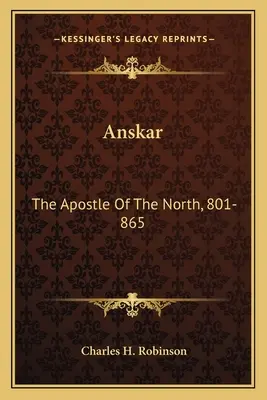 Anskar: El Apóstol Del Norte, 801-865: Traducido de la Vita Anskarii por el obispo Rimbert, su compañero misionero y sucesor. - Anskar: The Apostle Of The North, 801-865: Translated From The Vita Anskarii By Bishop Rimbert, His Fellow Missionary And Succ