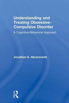 Comprensión y tratamiento del trastorno obsesivo-compulsivo: Un enfoque cognitivo-conductual - Understanding and Treating Obsessive-Compulsive Disorder: A Cognitive Behavioral Approach