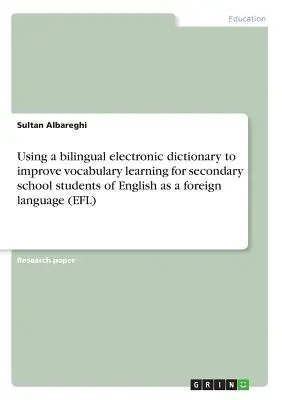 Uso de un diccionario electrónico bilingüe para mejorar el aprendizaje de vocabulario en estudiantes de secundaria de inglés como lengua extranjera - Using a bilingual electronic dictionary to improve vocabulary learning for secondary school students of English as a foreign language