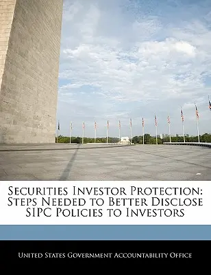 Protección de los inversores en valores mobiliarios: Medidas necesarias para divulgar mejor las políticas de SIPC a los inversores - Securities Investor Protection: Steps Needed to Better Disclose Sipc Policies to Investors