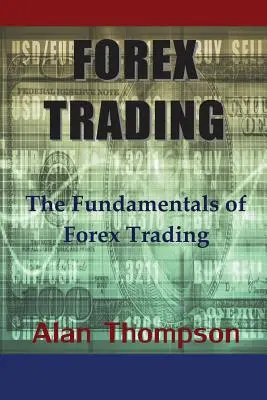 Forex Trading: Los fundamentos del comercio de divisas - Forex Trading: The Fundamentals of Forex Trading