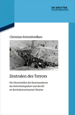 Zentralen Des Terrors: Las declaraciones del Comandante de la Policía de Seguridad y del SD en la Comisaría del Reich de Ucrania - Zentralen Des Terrors: Die Dienststellen Der Kommandeure Der Sicherheitspolizei Und Des SD Im Reichskommissariat Ukraine