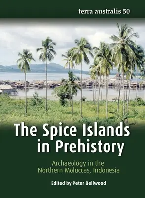 Las Islas de las Especias en la Prehistoria: Arqueología en las Molucas septentrionales, Indonesia - The Spice Islands in Prehistory: Archaeology in the Northern Moluccas, Indonesia