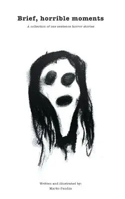 Momentos breves y horribles (Edición Ilustrada): Una colección de historias de terror de una sola frase - Brief, horrible moments (Illustrated Edition): A collection of one sentence horror stories