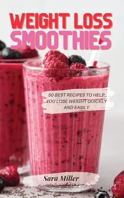 Batidos para adelgazar: Las 50 mejores recetas para adelgazar fácil y rápidamente - Weight Loss Smoothies: 50 Best Recipes to Help You Lose Weight Quickly and Easily