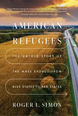 Refugiados estadounidenses: La historia no contada de la migración masiva de los Estados azules a los rojos - American Refugees: The Untold Story of the Mass Migration from Blue to Red States