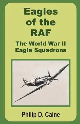 Eagles of the RAF: Los escuadrones Eagle de la Segunda Guerra Mundial - Eagles of the RAF: The World War II Eagle Squadrons