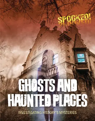 Fantasmas y lugares encantados: Investigar los misterios de la Historia - Ghosts and Haunted Places: Investigating History's Mysteries