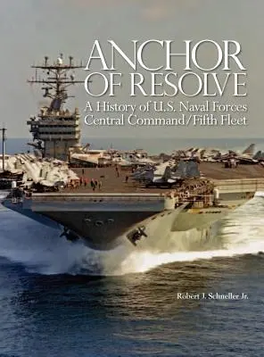 Anchor of Resolve: Historia de la Quinta Flota del Mando Central de las Fuerzas Navales de EE.UU. - Anchor of Resolve: A History of U.S. Naval Forces Central Command fifth Fleet