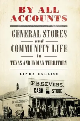 A todas luces: General Stores and Community Life in Texas and Indian Territory Volumen 6 - By All Accounts: General Stores and Community Life in Texas and Indian Territory Volume 6