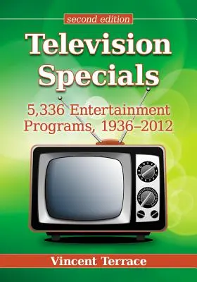 Especiales de televisión: 5.336 programas de entretenimiento, 1936-2012, 2D Ed. - Television Specials: 5,336 Entertainment Programs, 1936-2012, 2D Ed.