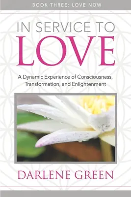 Al servicio del amor Libro 3: Amar ahora: Una experiencia dinámica de conciencia, transformación e iluminación - In Service to Love Book 3: Love Now: A Dynamic Experience of Consciousness, Transformation, and Enlightenment