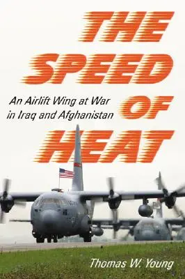 La velocidad del calor: Un ala de transporte aéreo en guerra en Irak y Afganistán - Speed of Heat: An Airlift Wing at War in Iraq and Afghanistan