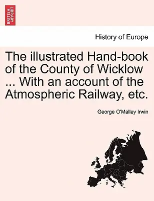 The Illustrated Hand-Book of the County of Wicklow ... with an Account of the Atmospheric Railway, Etc.