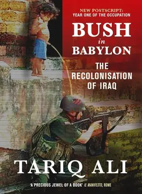 Bush en Babilonia: La Recolonización de Irak - Bush in Babylon: The Recolonisation of Iraq