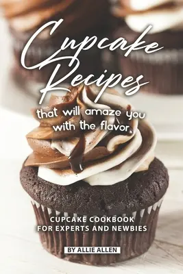 Recetas de Cupcakes que te Sorprenderán por su Sabor: Libro de Recetas de Cupcakes para Expertos y Novatos - Cupcake Recipes That Will Amaze You with The Flavor: Cupcake Cookbook for Experts and Newbies