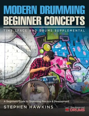 Conceptos modernos de batería: Una guía para principiantes sobre la práctica y el desarrollo de la batería - Modern Drumming Concepts: A Beginners Guide to Drumming Practice & Development