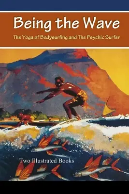 Ser la Ola: El Yoga del Bodysurfing y El Surfista Psíquico - Being the Wave: The Yoga of Bodysurfing and The Psychic Surfer