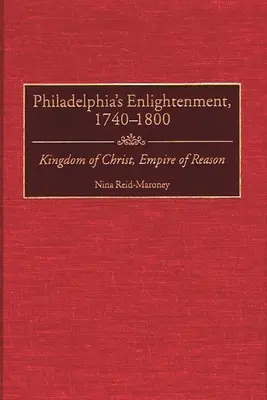 La Ilustración de Filadelfia, 1740-1800: Reino de Cristo, Imperio de la Razón - Philadelphia's Enlightenment, 1740-1800: Kingdom of Christ, Empire of Reason