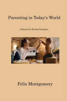 Parenting in Today's World: Un manual para educar a los adolescentes - Parenting in Today's World: A Manual for Raising Teenagers